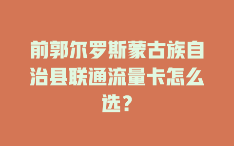 前郭尔罗斯蒙古族自治县联通流量卡怎么选？