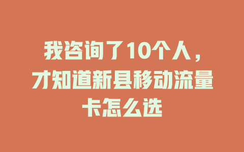 我咨询了10个人，才知道新县移动流量卡怎么选