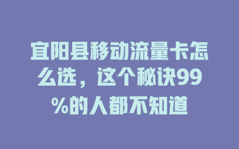 宜阳县移动流量卡怎么选，这个秘诀99%的人都不知道