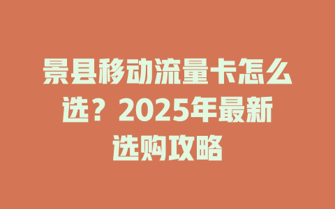 景县移动流量卡怎么选？2025年最新选购攻略