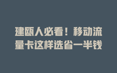 建瓯人必看！移动流量卡这样选省一半钱
