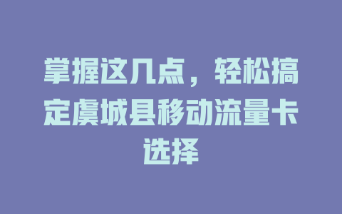 掌握这几点，轻松搞定虞城县移动流量卡选择