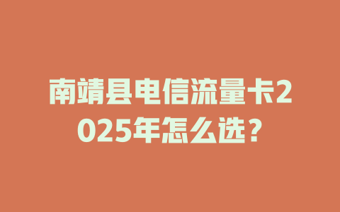 南靖县电信流量卡2025年怎么选？