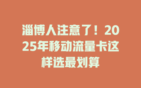 淄博人注意了！2025年移动流量卡这样选最划算