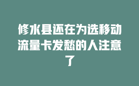 修水县还在为选移动流量卡发愁的人注意了