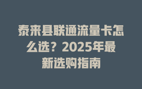 泰来县联通流量卡怎么选？2025年最新选购指南