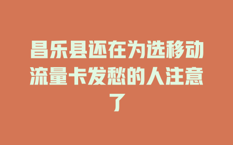 昌乐县还在为选移动流量卡发愁的人注意了