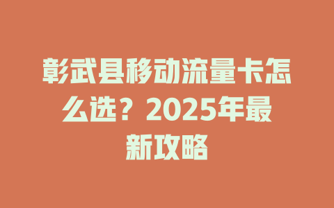 彰武县移动流量卡怎么选？2025年最新攻略