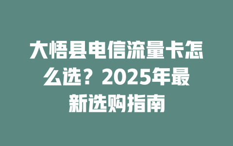 大悟县电信流量卡怎么选？2025年最新选购指南