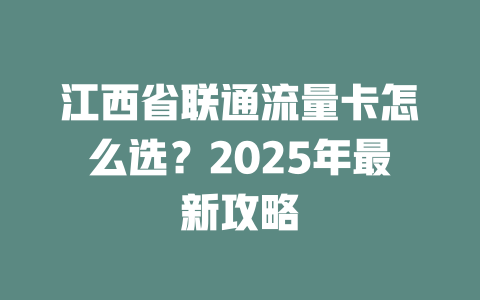 江西省联通流量卡怎么选？2025年最新攻略