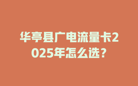华亭县广电流量卡2025年怎么选？
