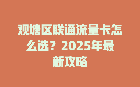 观塘区联通流量卡怎么选？2025年最新攻略