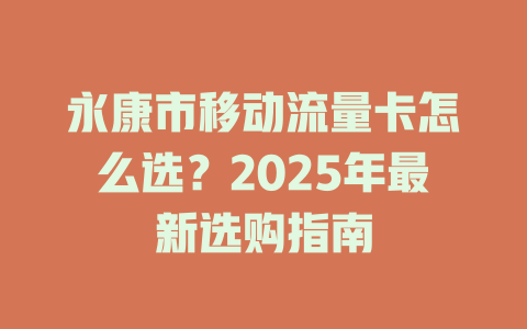 永康市移动流量卡怎么选？2025年最新选购指南