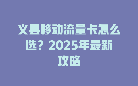 义县移动流量卡怎么选？2025年最新攻略