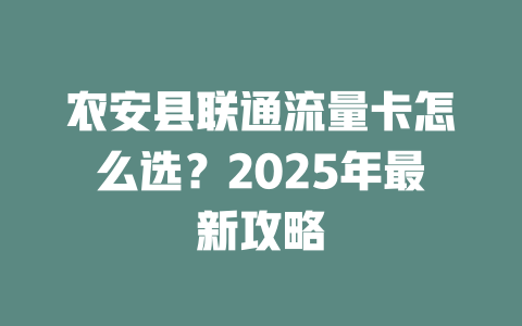 农安县联通流量卡怎么选？2025年最新攻略