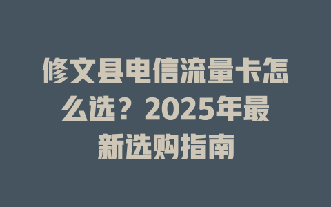 修文县电信流量卡怎么选？2025年最新选购指南