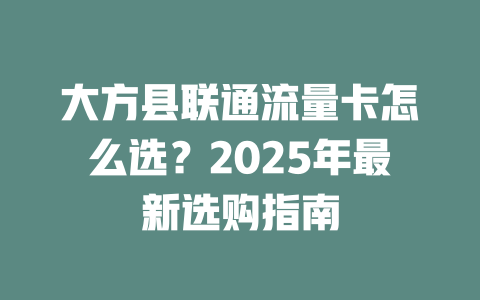 大方县联通流量卡怎么选？2025年最新选购指南