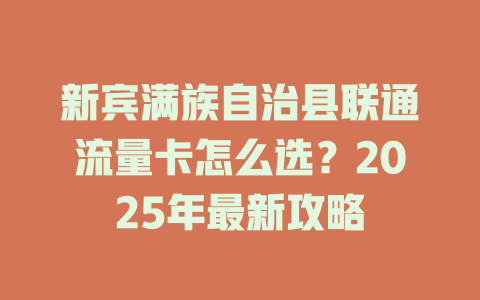 新宾满族自治县联通流量卡怎么选?2025年最新攻略