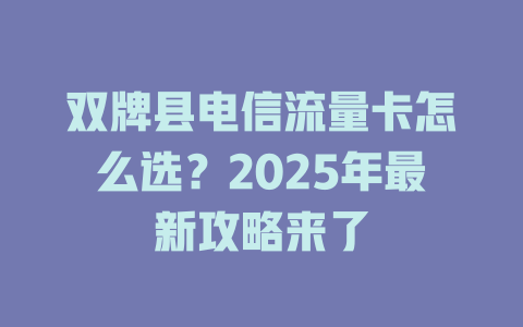 双牌县电信流量卡怎么选？2025年最新攻略来了