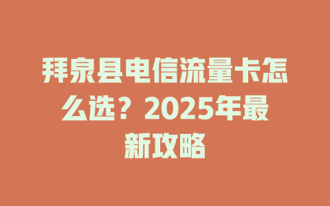 拜泉县电信流量卡怎么选？2025年最新攻略