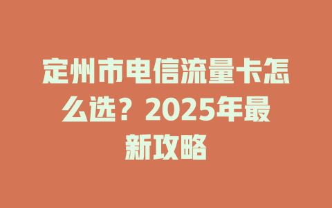 定州市电信流量卡怎么选？2025年最新攻略