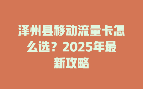 泽州县移动流量卡怎么选？2025年最新攻略