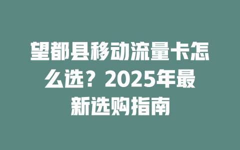 望都县移动流量卡怎么选？2025年最新选购指南