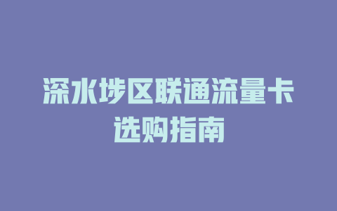 深水埗区联通流量卡选购指南