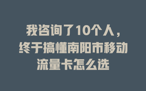 我咨询了10个人，终于搞懂南阳市移动流量卡怎么选