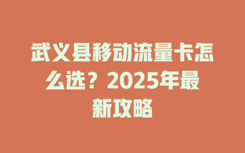 武义县移动流量卡怎么选？2025年最新攻略