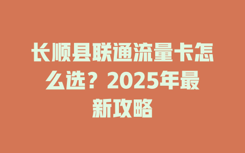 长顺县联通流量卡怎么选？2025年最新攻略