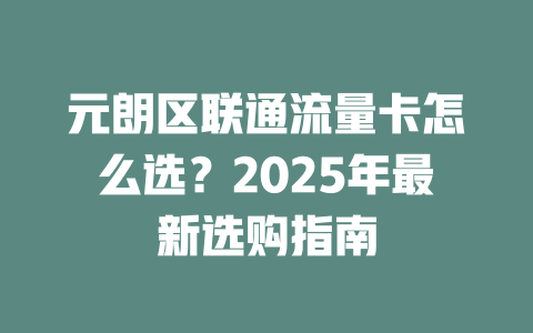 元朗区联通流量卡怎么选？2025年最新选购指南