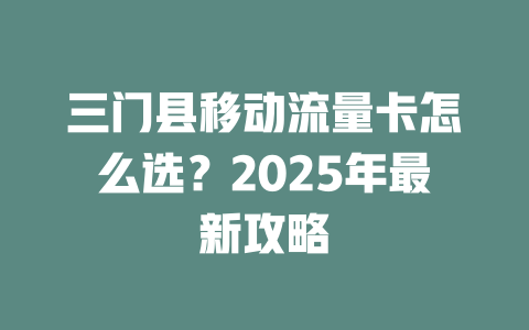 三门县移动流量卡怎么选？2025年最新攻略