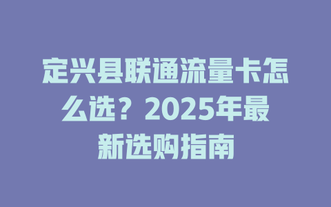 定兴县联通流量卡怎么选？2025年最新选购指南