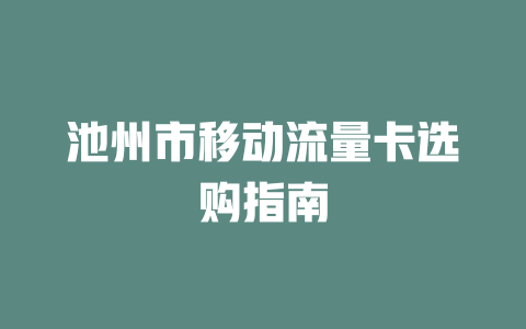 池州市移动流量卡选购指南