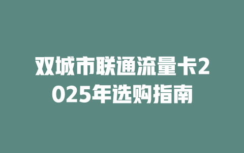 双城市联通流量卡2025年选购指南