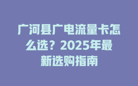 广河县广电流量卡怎么选？2025年最新选购指南