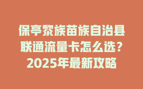 保亭黎族苗族自治县联通流量卡怎么选？2025年最新攻略