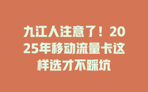 九江人注意了！2025年移动流量卡这样选才不踩坑