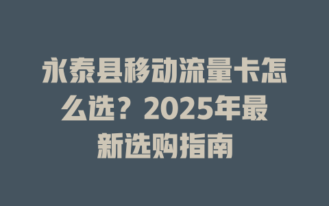 永泰县移动流量卡怎么选？2025年最新选购指南