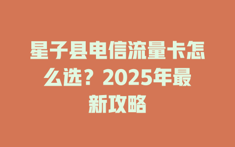 星子县电信流量卡怎么选？2025年最新攻略