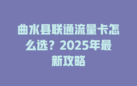 曲水县联通流量卡怎么选？2025年最新攻略
