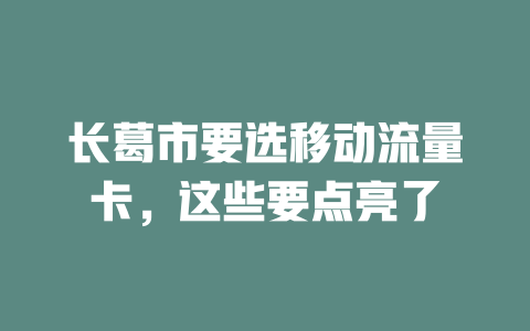 长葛市要选移动流量卡，这些要点亮了