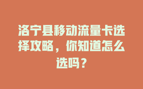 洛宁县移动流量卡选择攻略，你知道怎么选吗？