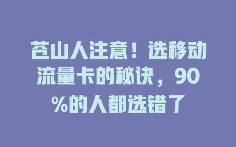 苍山人注意！选移动流量卡的秘诀，90%的人都选错了