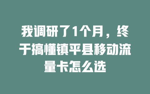 我调研了1个月，终于搞懂镇平县移动流量卡怎么选