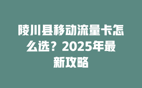 陵川县移动流量卡怎么选？2025年最新攻略