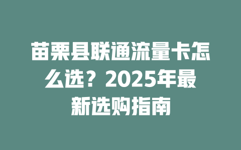 苗栗县联通流量卡怎么选？2025年最新选购指南