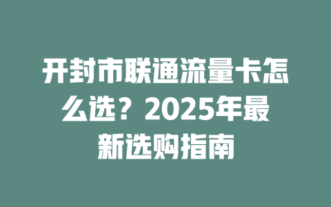 开封市联通流量卡怎么选？2025年最新选购指南