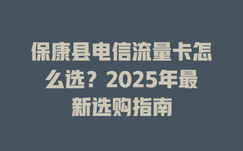 保康县电信流量卡怎么选？2025年最新选购指南